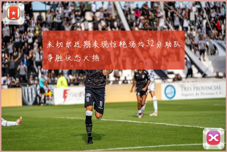 米切尔近期表现惊艳场均32分助队争胜状态火热
